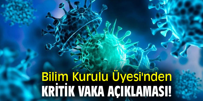 Bilim Kurulu Üyesi'nden kritik vaka açıklaması!