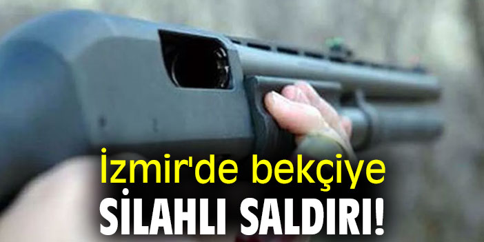 İzmir'de bekçiye silahlı saldırı!