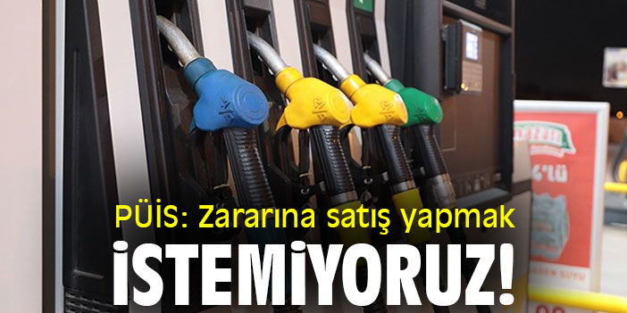 PÜİS: Zararına satış yapmak istemiyoruz!