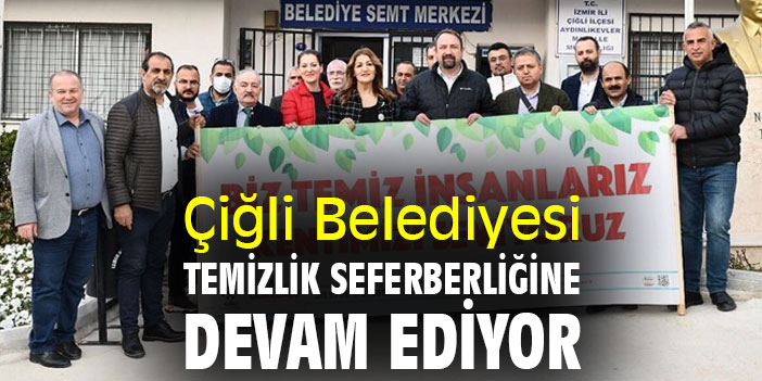 Çiğli Belediyesi, temizlik seferberliğine devam ediyor