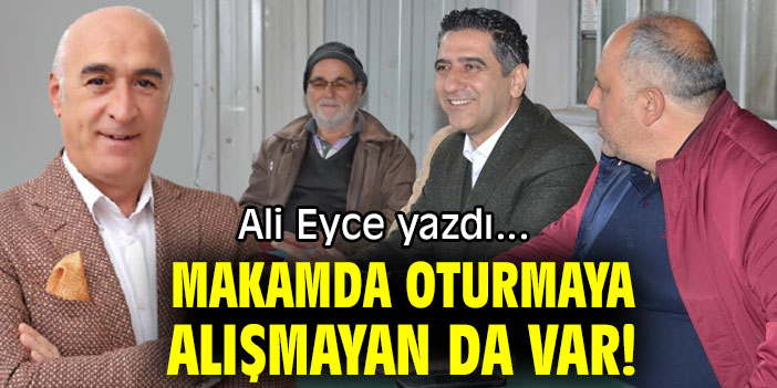 MAKAMDA OTURMAYA ALIŞMAYAN DA VAR!