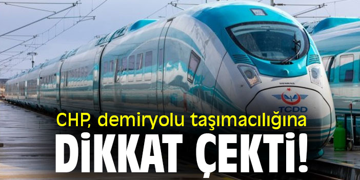 CHP, demiryolu taşımacılığına dikkat çekti