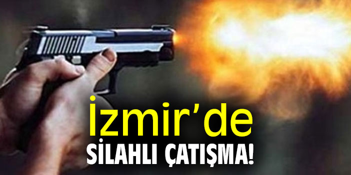 İzmir’de silahlı çatışma!