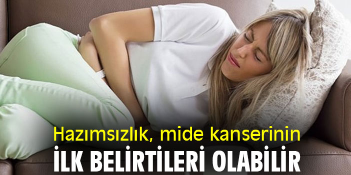 Hazımsızlık, mide kanserinin ilk belirtileri olabilir
