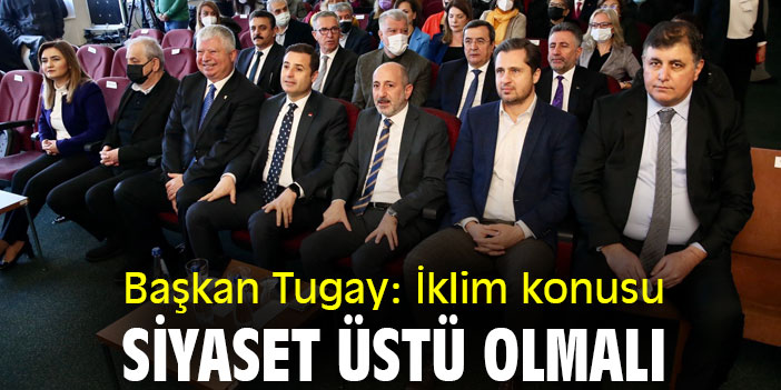 Başkan Tugay: İklim konusu siyaset üstü olmalı