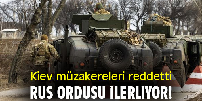 Kiev müzakereleri reddetti, Rus ordusu ilerliyor!