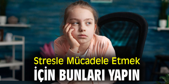 Stresle Baş etmek için bunları yapın