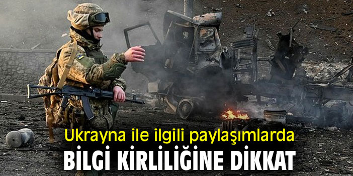 Uzmanı uyardı! Ukrayna ile ilgili paylaşımlarda bilgi kirliliğine dikkat