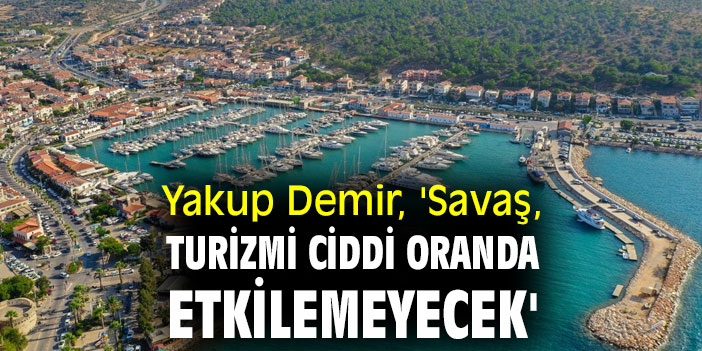 Yakup Demir, 'Savaş, turizmi ciddi oranda etkilemeyecek'