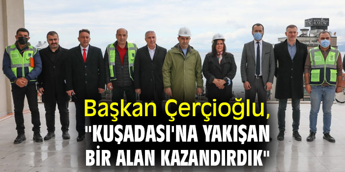 Başkan Çerçioğlu, "Kuşadası'na yakışan bir alan kazandırdık"