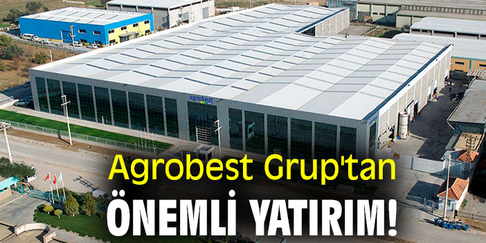 Agrobest Grup'tan önemli yatırım!