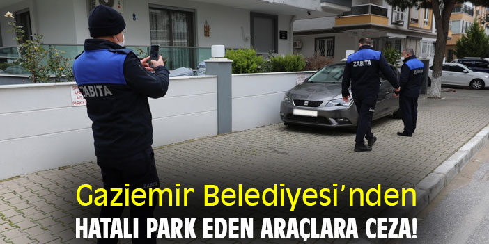 Gaziemir Belediyesi’nden hatalı park eden araçlara ceza!
