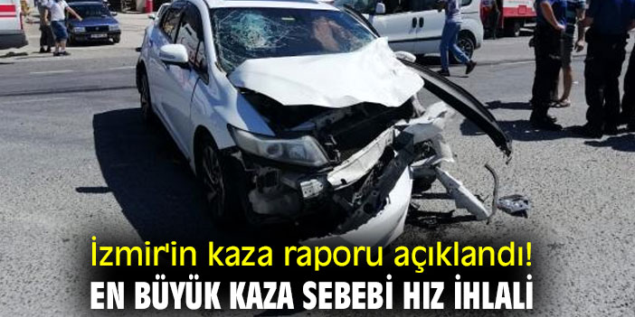 İzmir'in kaza raporu açıklandı! En büyük kaza sebebi hız ihlali