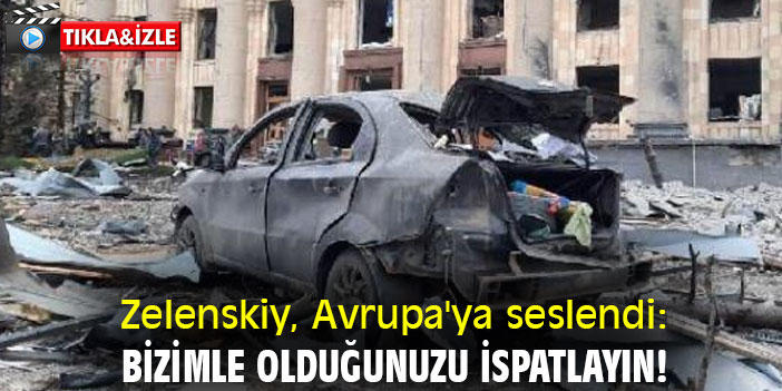 Zelenskiy, Avrupa'ya seslendi: Bizimle olduğunuzu ispatlayın!