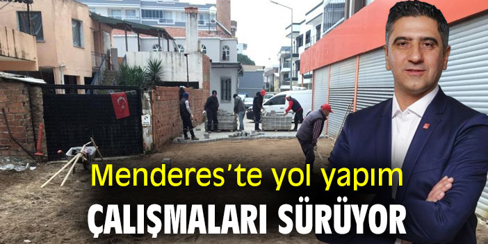 Menderes’te yol yapım çalışmaları sürüyor
