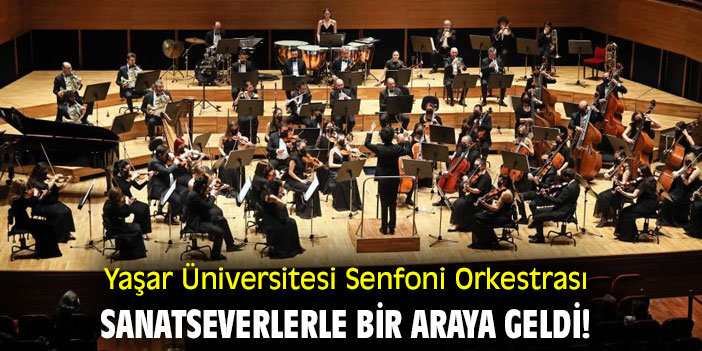 Yaşar Üniversitesi Senfoni Orkestrası sanatseverlerle bir araya geldi!
