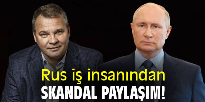 Rus iş insanından skandal paylaşım!