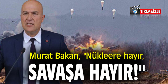 Murat Bakan, "Nükleere hayır, savaşa hayır!"
