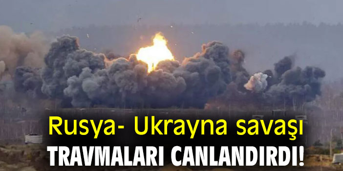 Rusya- Ukrayna savaşı travmaları canlandırdı!