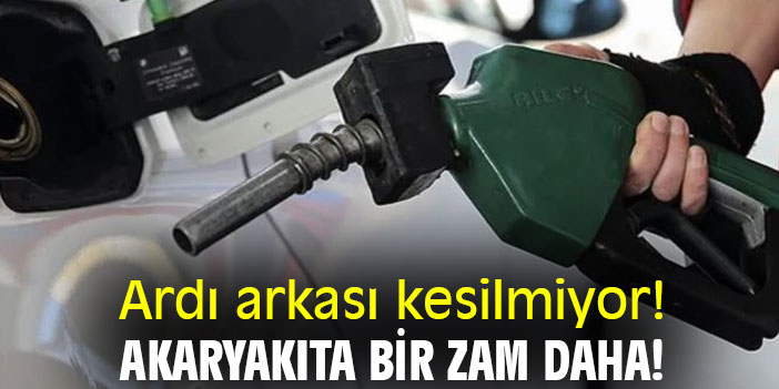 Ardı arkası kesilmiyor! Akaryakıta bir zam daha!