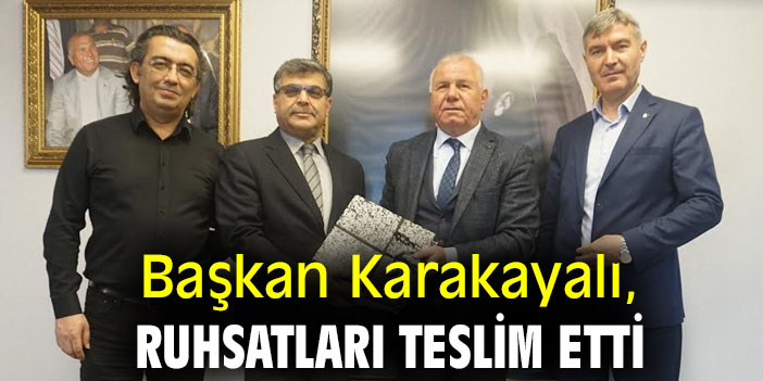 Başkan Karakayalı, ruhsatları teslim etti!