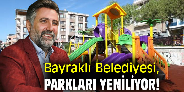 Bayraklı Belediyesi, parkları yeniliyor!