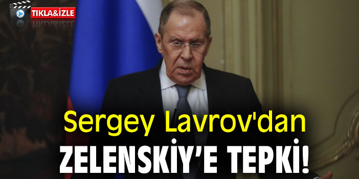 Sergey Lavrov'dan Zelenskiy’e tepki!