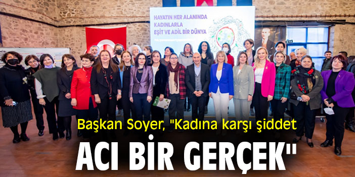 Başkan Soyer, "Kadına karşı şiddet acı bir gerçek"