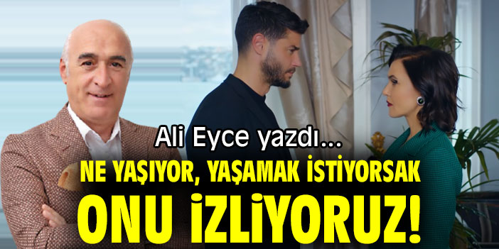 NE YAŞIYOR, YAŞAMAK İSTİYORSAK, ONU İZLİYORUZ!