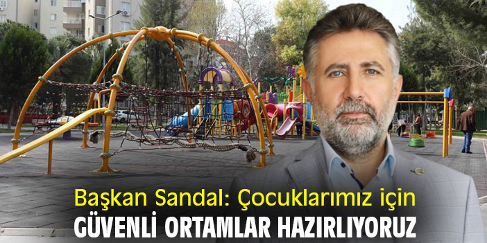 Başkan Sandal: Çocuklarımız için daha güvenli ortamlar hazırlıyoruz