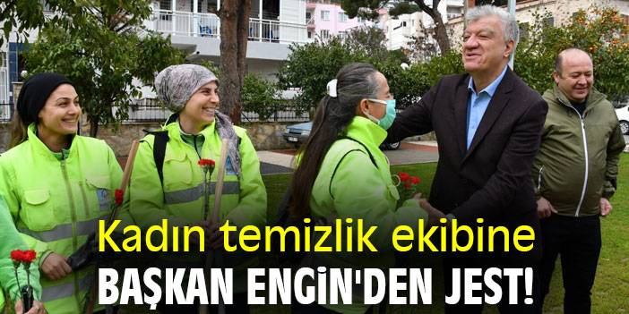 Kadın temizlik ekibine Başkan Engin'den jest!