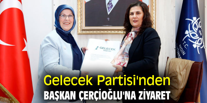 Gelecek Partisi'nden Başkan Çerçioğlu'na ziyaret