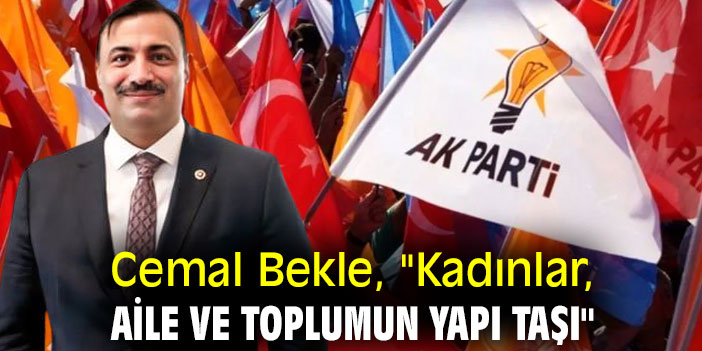 Cemal Bekle, "Kadınlar, aile ve toplumun yapı taşı"