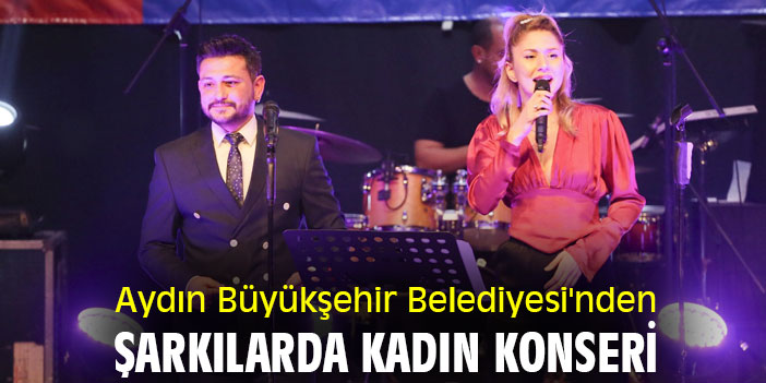 Aydın Büyükşehir Belediyesi'nden Şarkılarda Kadın Konseri