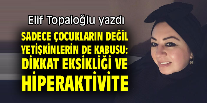 Sadece Çocukların Değil, Yetişkinlerin De Kabusu: Dikkat Eksikliği ve Hiperaktivite