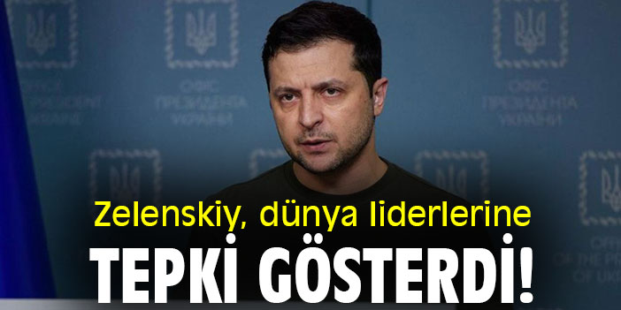 Zelenskiy, dünya liderlerine tepki gösterdi!