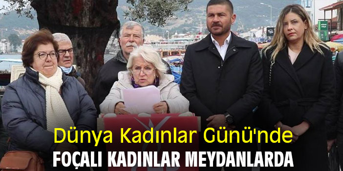 Dünya Kadınlar Günü'nde Foçalı Kadınlar Meydanlarda