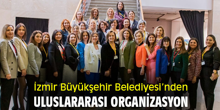 İzmir Büyükşehir Belediyesi’nden uluslararası organizasyon