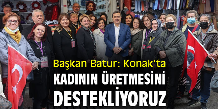 Başkan Batur: Konak’ta kadının üretmesini destekliyor