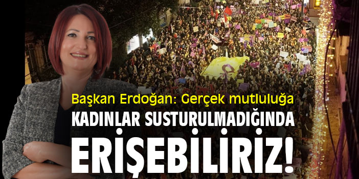 Başkan Erdoğan: Gerçek mutluluğa kadınlar susturulmadığında erişebiliriz