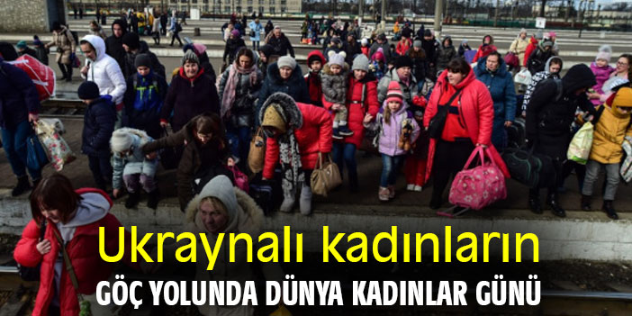 Ukraynalı kadınların, göç yolunda Dünya Kadınlar Günü