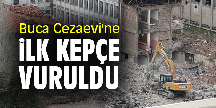 Buca Cezaevi'ne ilk kepçe vuruldu