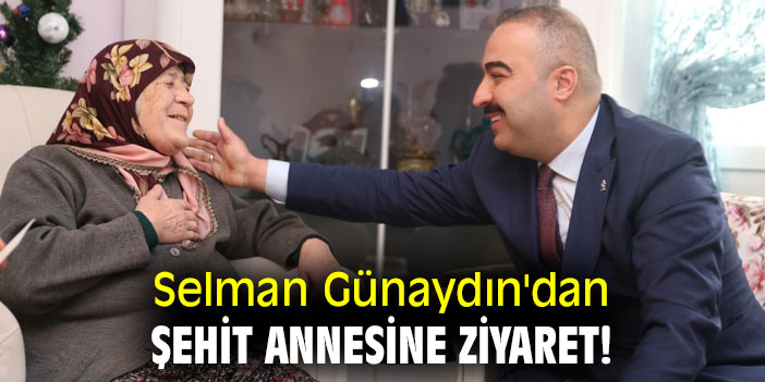 Selman Günaydın'dan şehit annesine ziyaret!