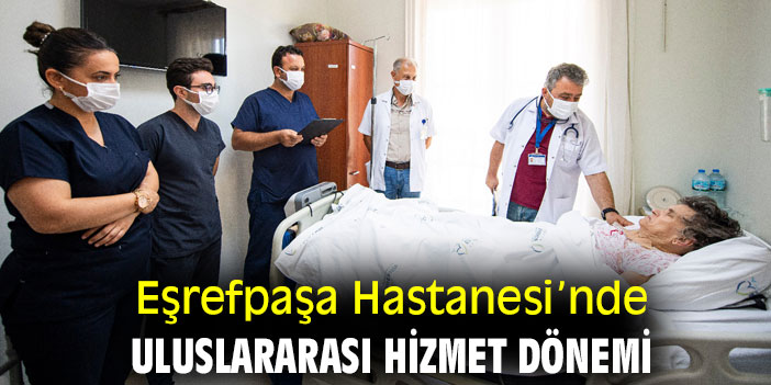 Eşrefpaşa Hastanesi’nde uluslararası hizmet dönemi