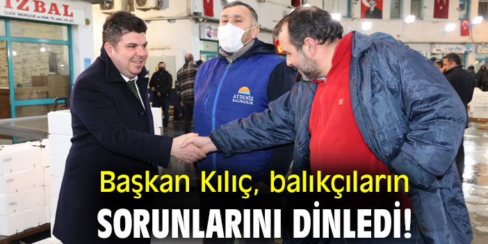 Başkan Kılıç, balıkçıların sorunlarını dinledi!