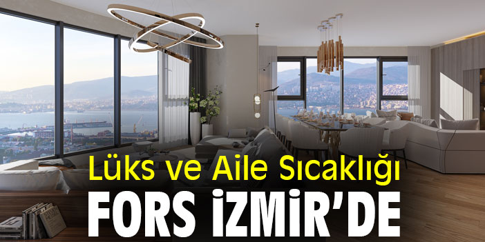 Lüks ve Aile Sıcaklığı, Fors İzmir’de