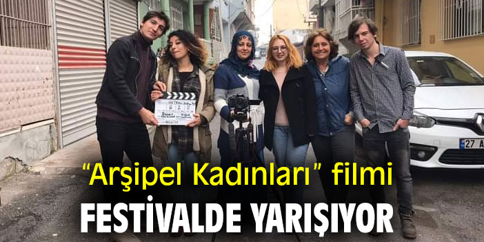 “Arşipel Kadınları” filmi festivalde yarışıyor