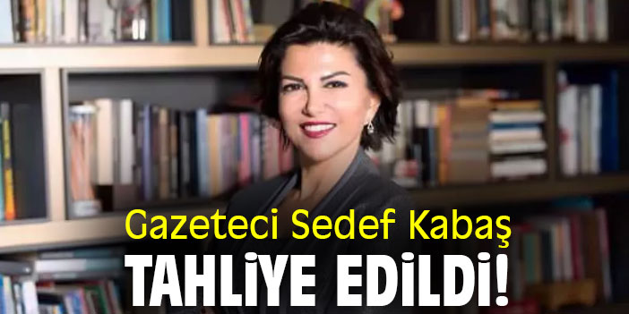 Gazeteci Sedef Kabaş, tahliye edildi!