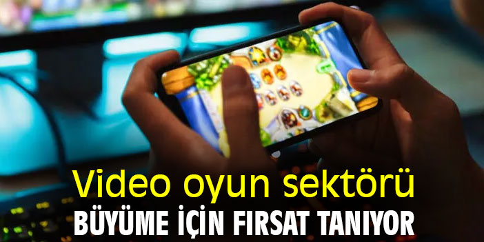 Video oyun sektörü, büyüme için fırsat tanıyor
