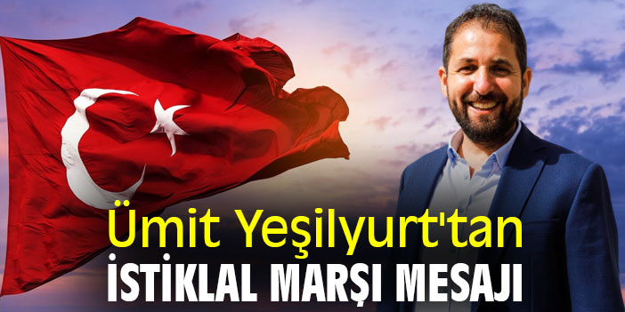Ümit Yeşilyurt'tan İstiklal Marşı mesajı